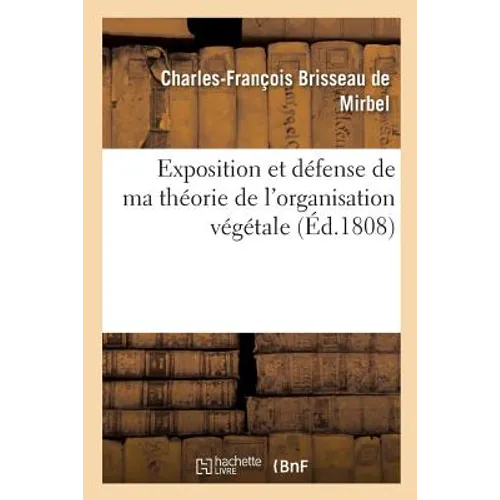 Exposition Et Défense de Ma Théorie de l'Organisation Végétale