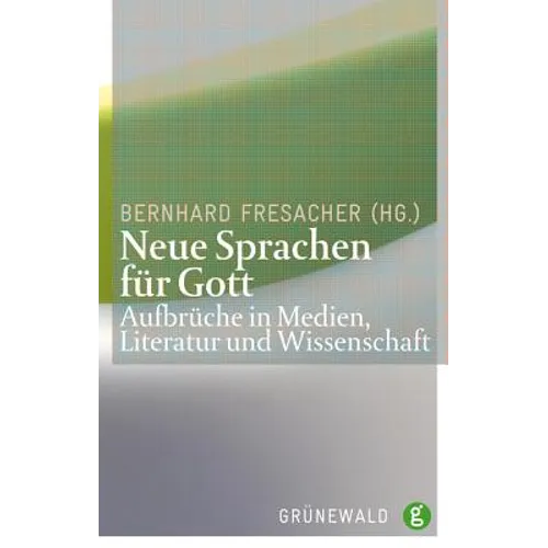 Neue Sprachen Fur Gott: Aufbruche in Medien, Literatur Und Wissenschaft