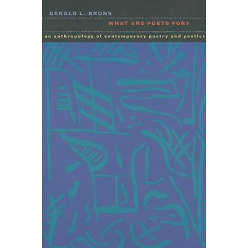 What Are Poets For?: An Anthropology of Contemporary Poetry and Poetics