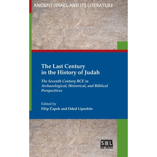 The Last Century in the History of Judah: The Seventh Century BCE in Archaeological, Historical, and Biblical Perspectives
