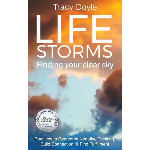 Life Storms Finding Your Clear Sky: Practices to Overcome Negative Thinking, Build Connection, & Find Fulfillment