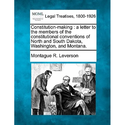 Constitution-Making: A Letter to the Members of the Constitutional Conventions of North and South Dakota, Washington, and Montana.
