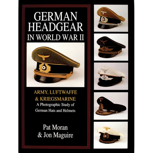 German Headgear in World War II: Army/Luftwaffe/Kriegsmarine: A Photographic Study of German Hats and Helmets