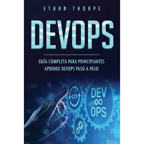 Devops: GUÍA COMPLETA PARA PRINCIPIANTES APRENDE DEVOPS PASO A PASO(Libro En Español/ DEVOPS Spanish Book Version)