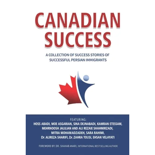 Canadian Success: A Collection of Success Stories by Successful Persian Immigrants