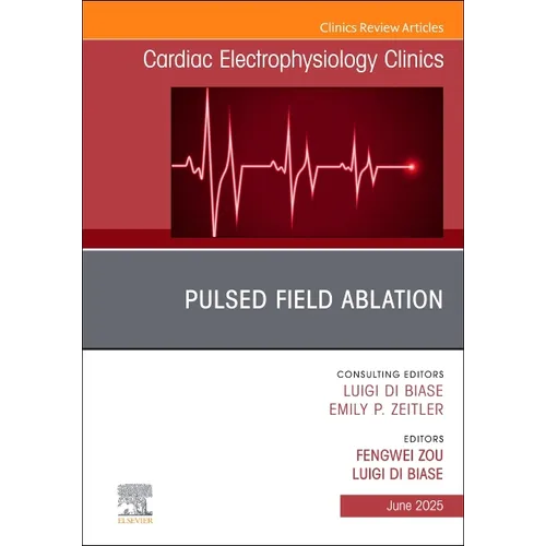 Pulsed Field Ablation, an Issue of Cardiac Electrophysiology Clinics: Volume 17-2