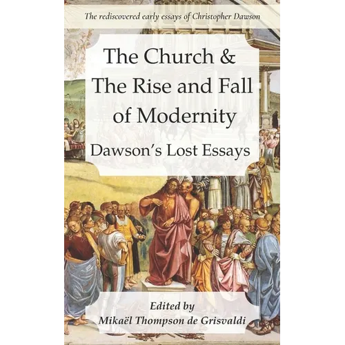 The Church & the Rise and Fall of Modernity: Dawson's Lost Essays