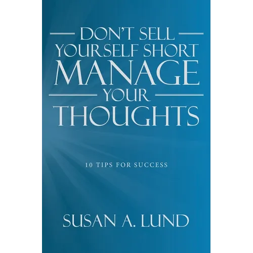 Don't Sell Yourself Short Manage Your Thoughts: 10 Tips for Success
