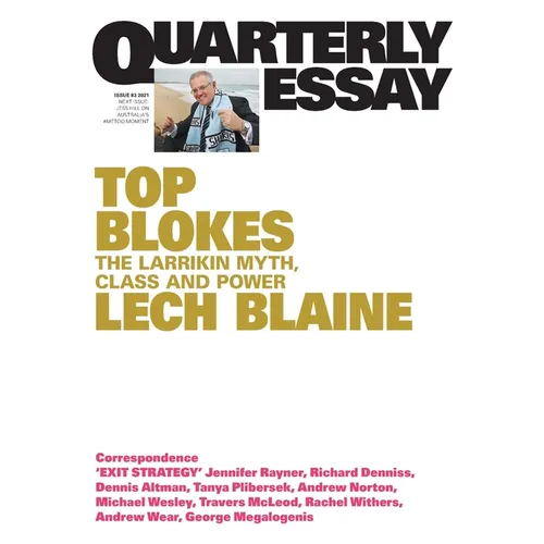 Top Blokes: The Larrikin Myth, Class and Power; Quarterly Essay 83