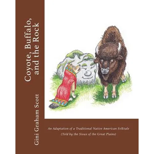 Coyote, Buffalo, and the Rock: An Adaptation of a Traditional Native American Folktale (Told by the Sioux of the Great Plains)