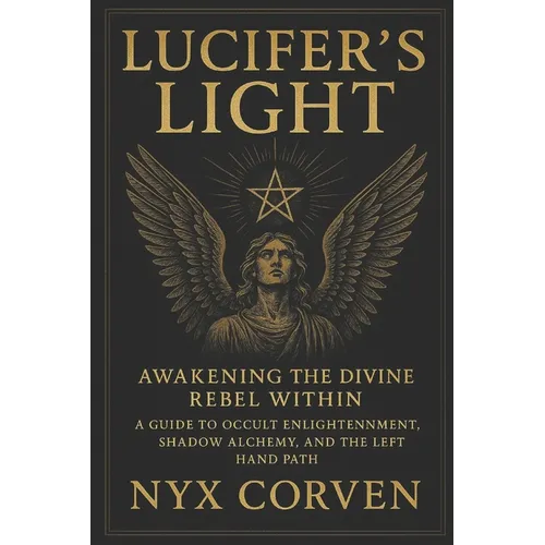 Lucifer's Light: Awakening the Divine Rebel Within: A Guide to Occult Enlightenment, Shadow Alchemy, and the Left Hand Path