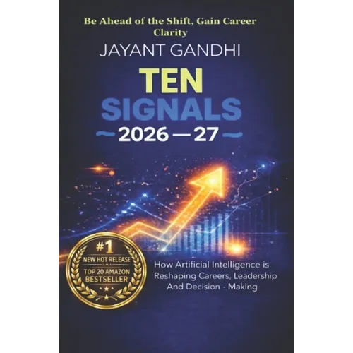 Ten Signals 2026-27: How Artificial Intelligence Is Reshaping Careers, Leadership, and Decision-Making - From Students to Boardrooms