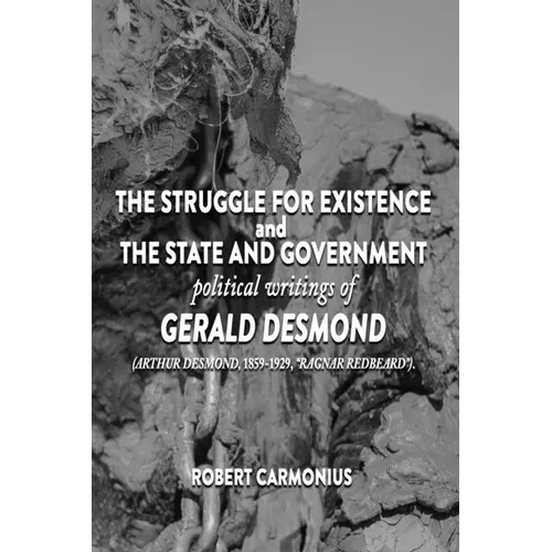 The Struggle for Existence and The State and Government: political writings of GERALD DESMOND (Arthur Desmond, 1859-1929, "Ragnar Redbeard").