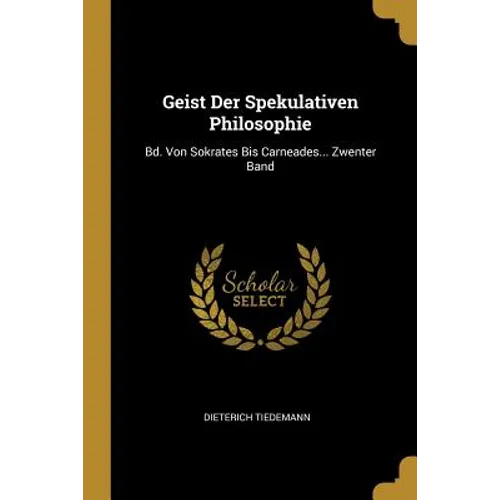 Geist Der Spekulativen Philosophie: Bd. Von Sokrates Bis Carneades... Zwenter Band