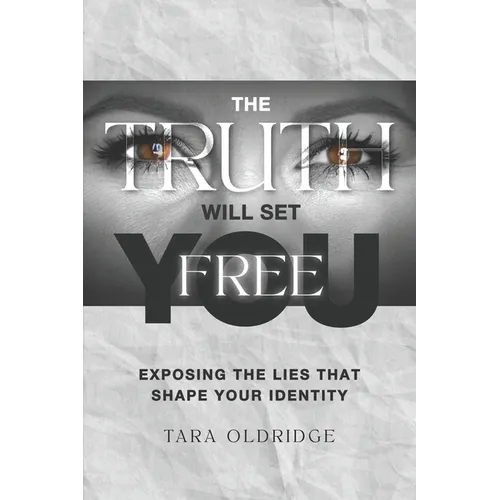 The Truth Will Set You Free: Exposing the Lies That Shape Your Identity
