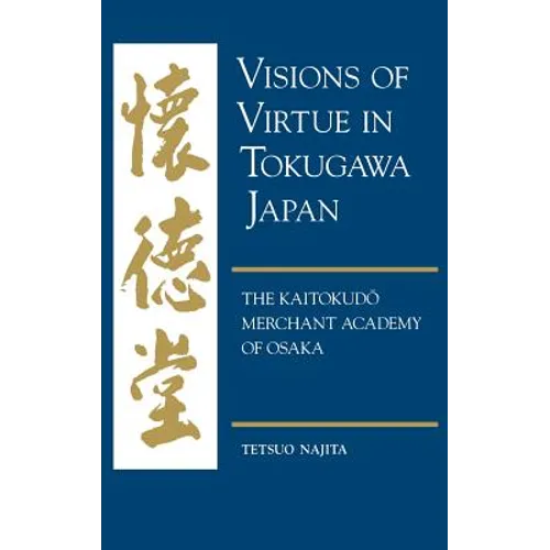 Visions of Virtue in Tokugawa Japan: The Kaitokudo Merchant Academy of Osaka