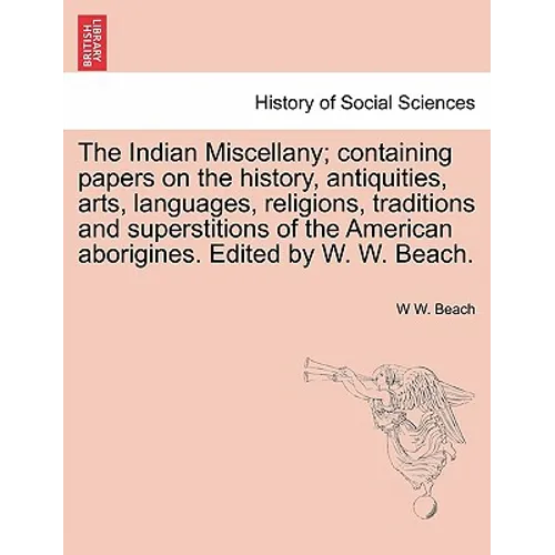 The Indian Miscellany; containing papers on the history, antiquities, arts, languages, religions, traditions and superstitions of the American aborigi