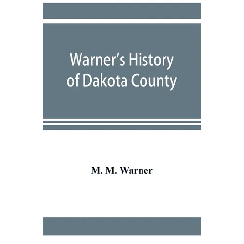 Warner's history of Dakota County, Nebraska, from the days of the pioneers and first settlers to the present time, with biographical sketches, and ane