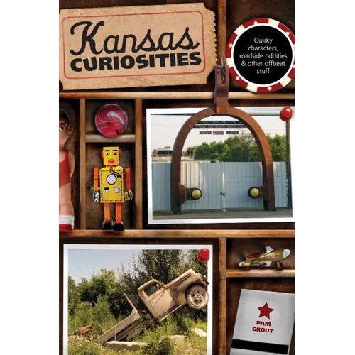 Kansas Curiosities: Quirky Characters, Roadside Oddities & Other Offbeat Stuff