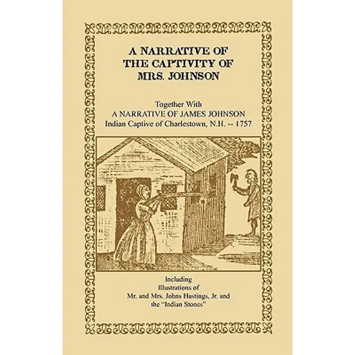 A Narrative of the Captivity of Mrs. Johnson, Together with a Narrative of James Johnson: Indian Captive of Charlestown, New Hampshire
