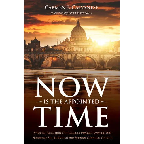 Now Is the Appointed Time: Philosophical and Theological Perspectives on the Necessity for Reform in the Roman Catholic Church