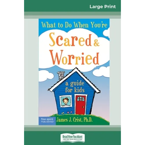 What to Do When You're Scared & Worried: A Guide for Kids (16pt Large Print Edition)