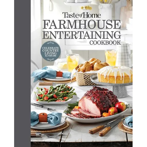 Taste of Home Farmhouse Entertaining Cookbook: Invite Friends and Family to Celebrate a Taste of the Country All Year Long