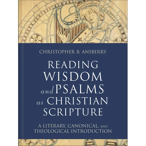 Reading Wisdom and Psalms as Christian Scripture: A Literary, Canonical, and Theological Introduction