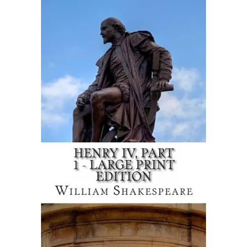 Henry IV, Part 1 - Large Print Edition: The First Part of King Henry the Fourth: A Play
