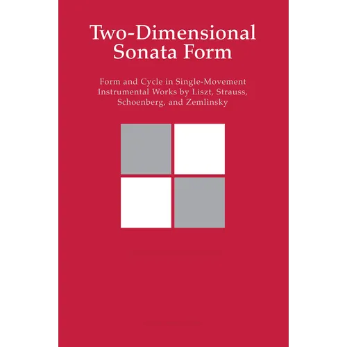 Two-Dimensional Sonata Form: Form and Cycle in Single-Movement Instrumental Works by Liszt, Strauss, Schoenberg, and Zemlinsky