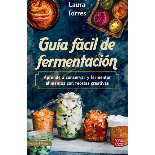 Guía Fácil de Fermentación: Aprende a Conservar Y Fermentar Alimentos Con Recetas Creativas