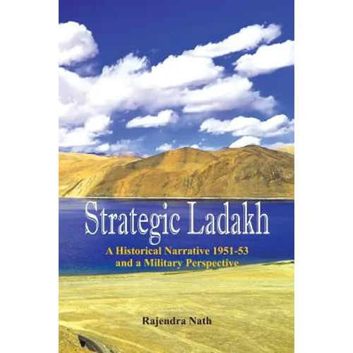 Strategic Ladakh: A Historical Narrative 1951-53 and a Military Perspective