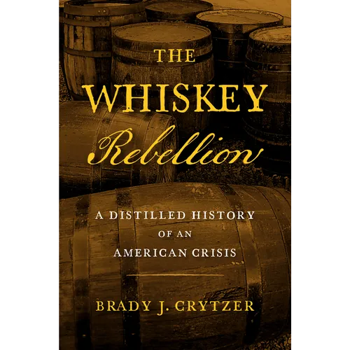 The Whiskey Rebellion: A Distilled History of an American Crisis
