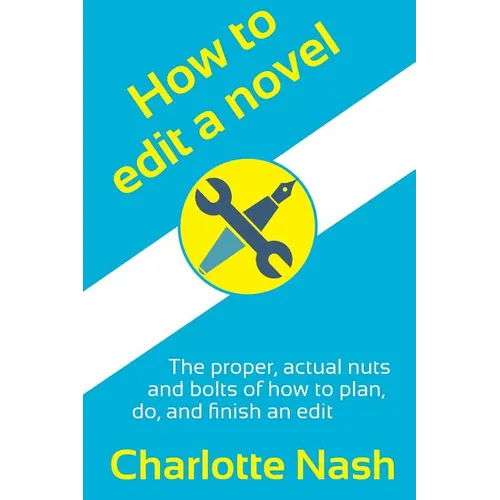 How to edit a novel: The proper, actual nuts-and-bolts of how to plan, do, and finish an edit