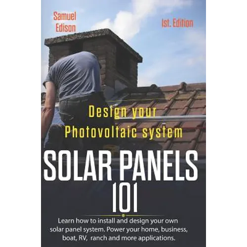 Design Your Photovoltaic System Solar Panels 101 1st Edition: Learn How to Install and Design Your Own Solar Panel System Power Your Home, Business, B