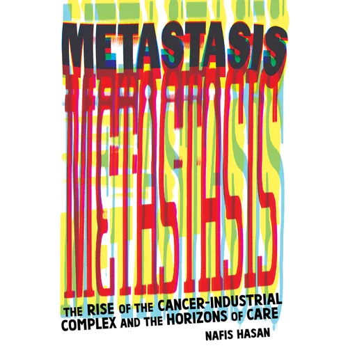 Metastasis: The Rise of the Cancer-Industrial Complex and the Horizons of Care