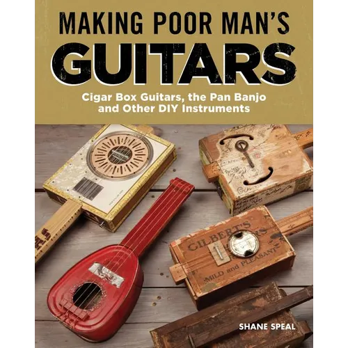 Making Poor Man's Guitars: Cigar Box Guitars, the Frying Pan Banjo, and Other DIY Instruments
