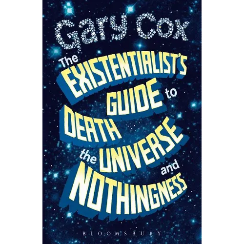 The Existentialist's Guide to Death, the Universe and Nothingness