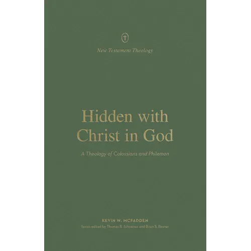 Hidden with Christ in God: A Theology of Colossians and Philemon