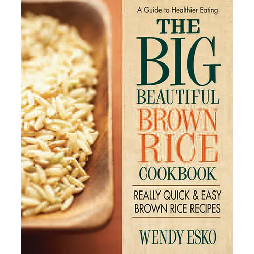 The Big Beautiful Brown Rice Cookbook: Really Quick & Easy Brown Rice Recipes
