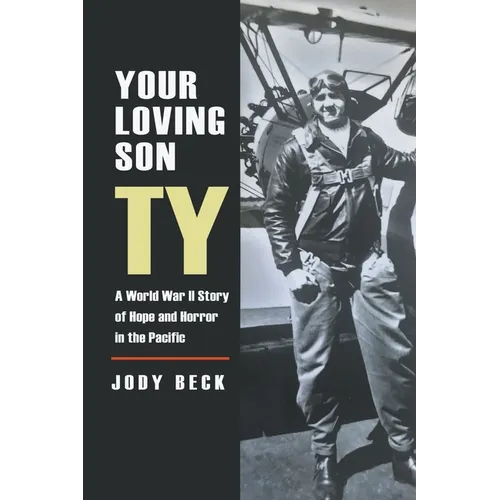 Your Loving Son Ty: A World War II Story of Hope and Horror in the Pacific
