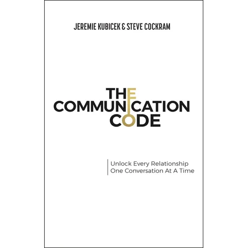 The Communication Code: Unlock Every Relationship, One Conversation at a Time