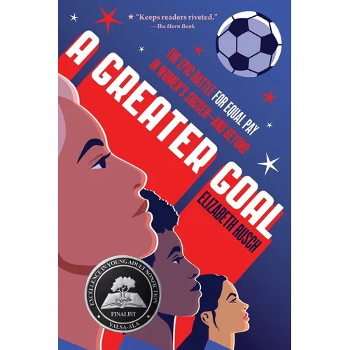 A Greater Goal: The Epic Battle for Equal Pay in Women's Soccer-And Beyond