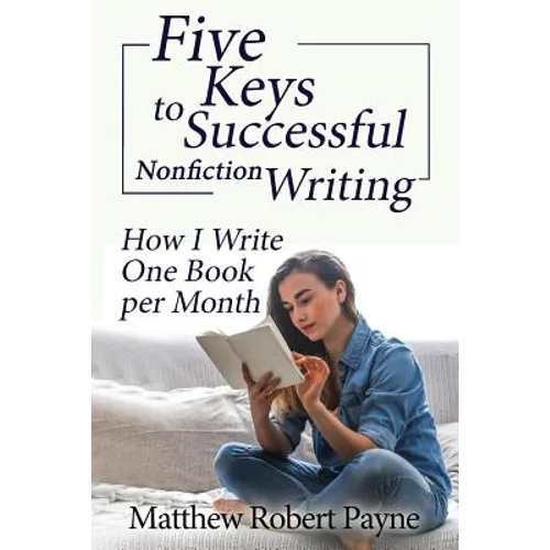 Five Keys to Successful Nonfiction Writing: How I Write One Book per Month