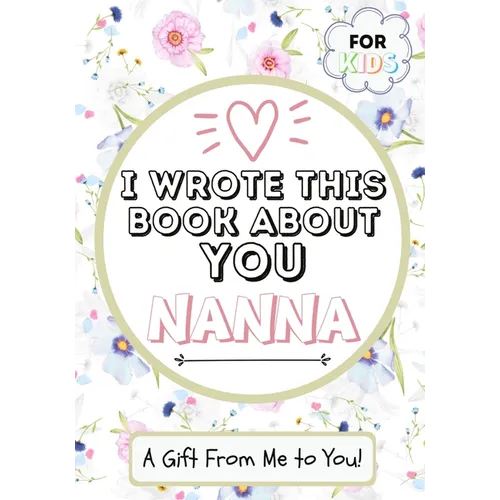 I Wrote This Book About You Nanna: A Child's Fill in The Blank Gift Book For Their Special Nanna Perfect for Kid's 7 x 10 inch