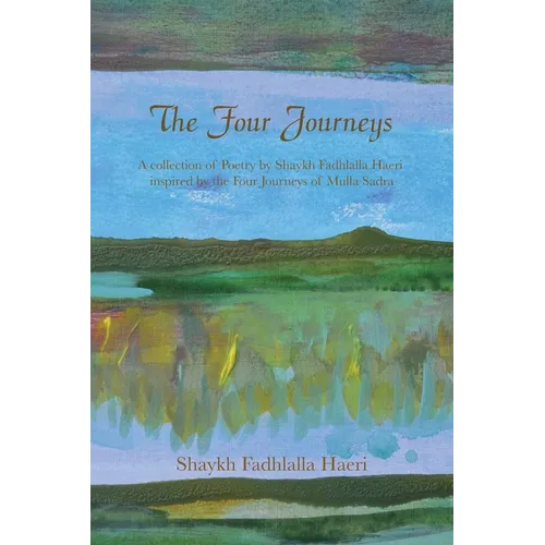 The Four Journeys: A Collection of Poetry by Shaykh Fadhlalla Haeri inspired by the Four Journeys of Mulla Sadra