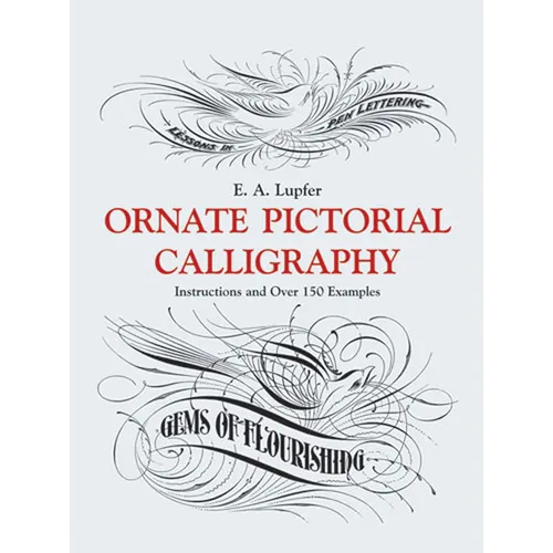 Ornate Pictorial Calligraphy: Instructions and Over 150 Examples