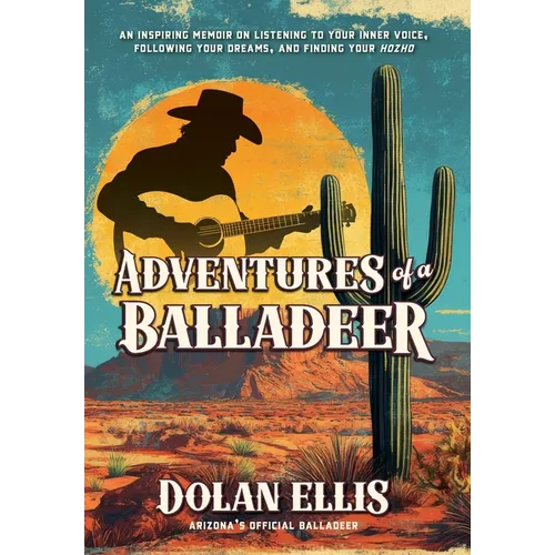 Adventures of a Balladeer: An inspiring memoir on listening to your inner voice, following your dreams, and finding your "Hozho"
