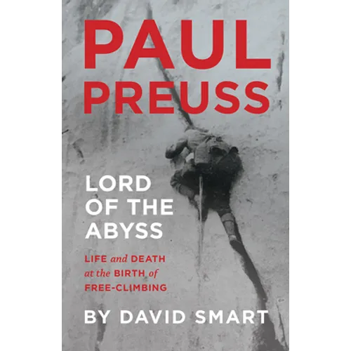 Paul Preuss: Lord of the Abyss: Life and Death at the Birth of Free-Climbing