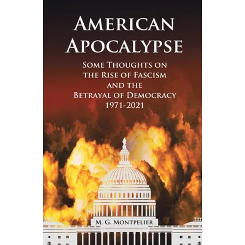 American Apocalypse: Some Thoughts on the Rise of Fascism and the Betrayal of Democracy 1971-2020